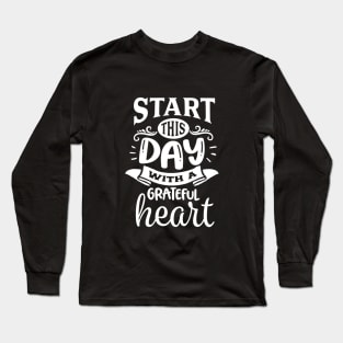 Start this day with a grateful heart - Motivational Quote Long Sleeve T-Shirt